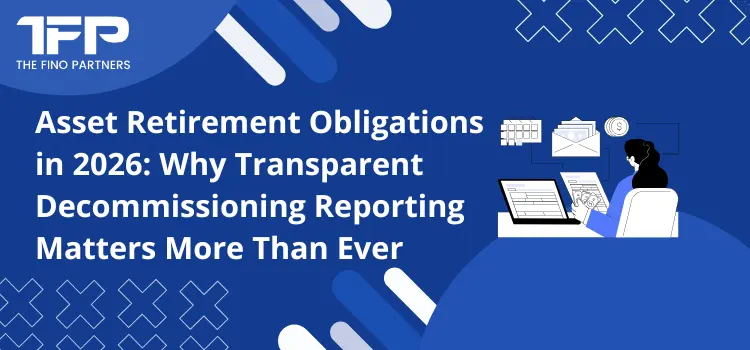 Asset Retirement Obligations in 2026: Why Transparent Decommissioning Reporting Matters More Than Ever